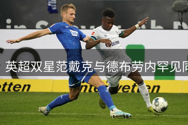 英超双星范戴克与德布劳内罕见同框 度假照曝光引热议
